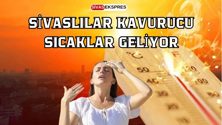 Sivaslılar Kavurucu Sıcaklar Geliyor