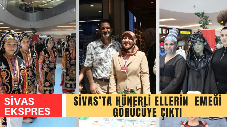 Sivas’ta Hünerli Ellerin Emeği Görücüye Çıktı