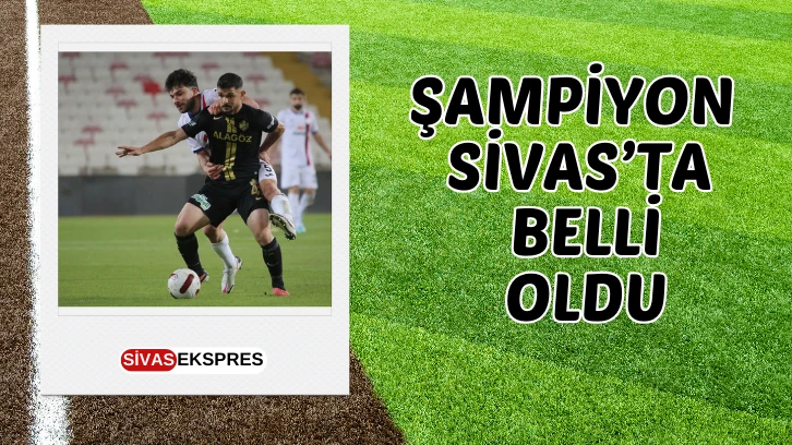 Şampiyon Sivas’ta Belli Oldu