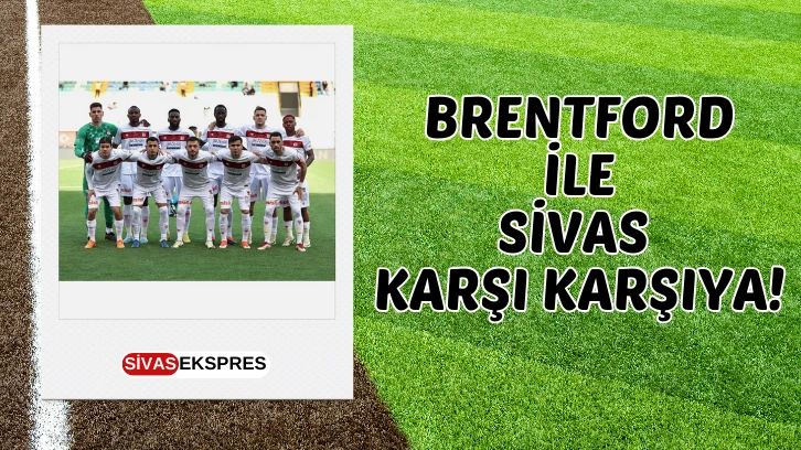 Brentford ile Sivas Karşı Karşıya!