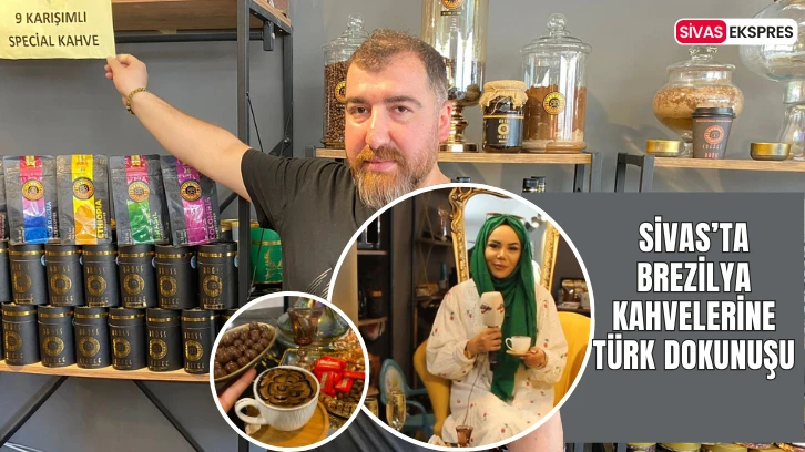 Sivas’ta Brezilya Kahvelerine Türk Dokunuşu
