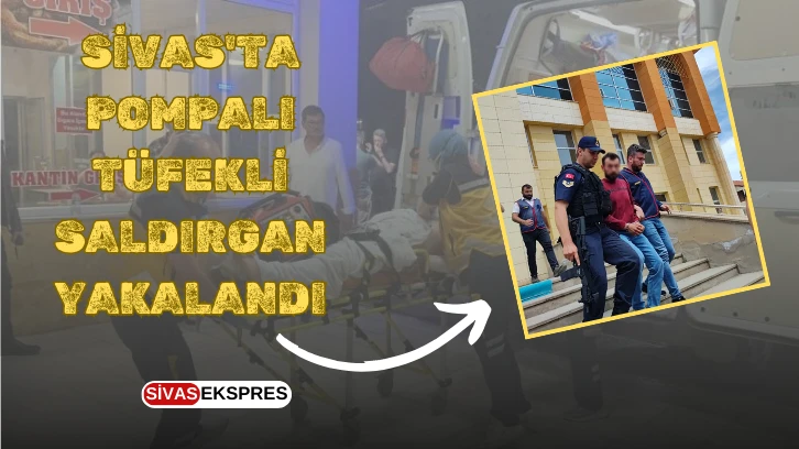 Sivas'ta Pompalı Tüfekli Saldırgan Yakalandı