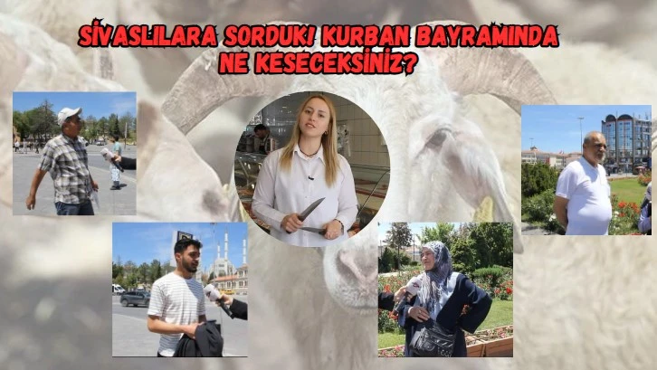 Sivaslılara Sorduk! Kurban Bayramında Ne Keseceksiniz?