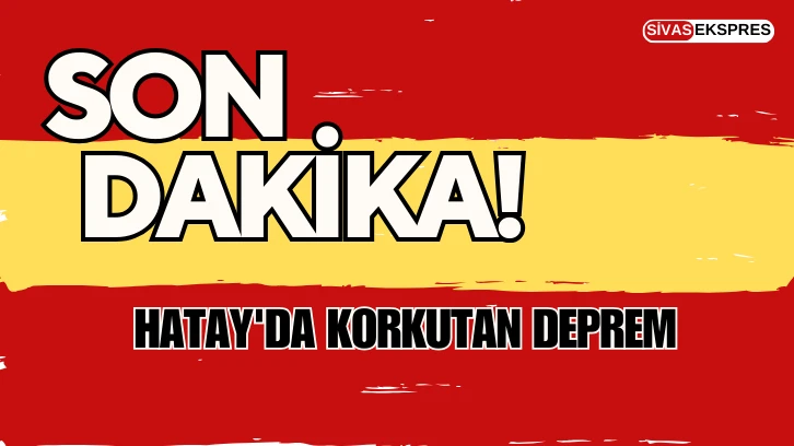 Hatay'da Korkutan Deprem