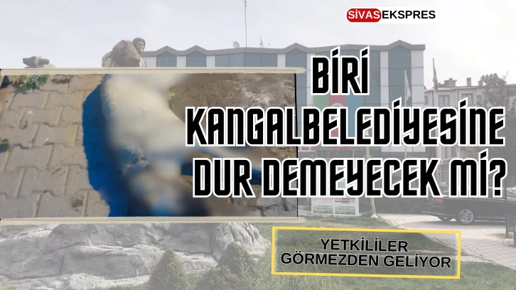 Biri Kangal Belediyesine Dur Demeyecek Mi?