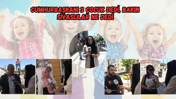 Cumhurbaşkanı 3 Çocuk Dedi Bakın Sivaslılar Ne Dedi