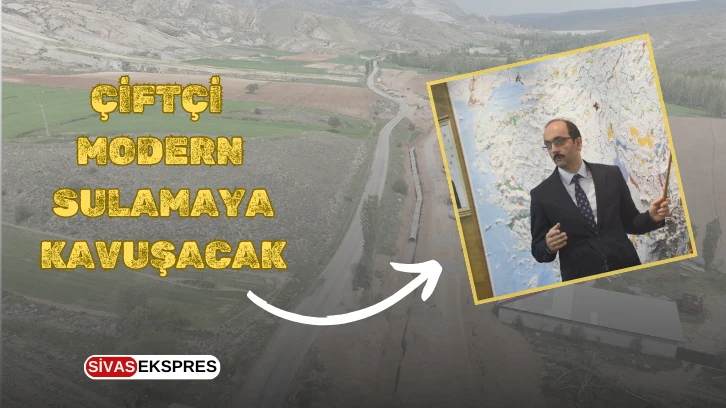Sivas'ta Çiftçi Modern Sulamaya Kavuşacak