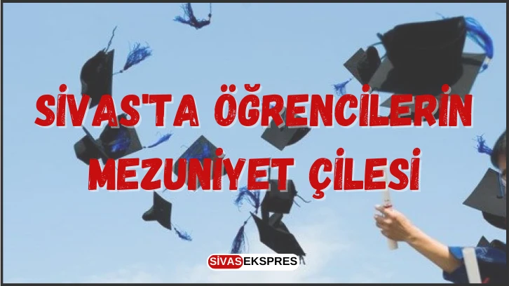 Sivas'ta Öğrencilerin Mezuniyet Çilesi