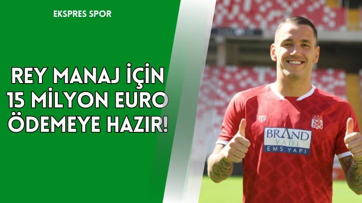 Rey Manaj İçin 15 Milyon Euro Ödemeye Hazır!