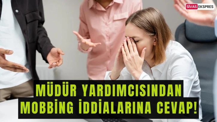 Sivas'taki Mobbing İddialarına Müdür Yardımcısından Cevap!