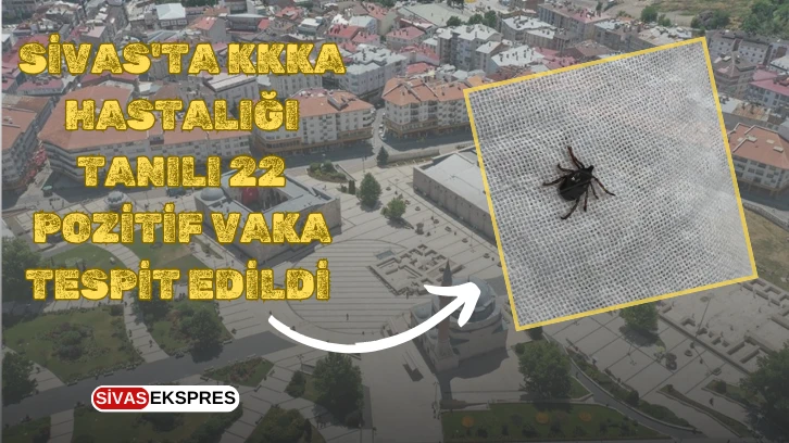 Sivas'ta KKKA Hastalığı Tanılı 22 Pozitif Vaka Tespit Edildi 