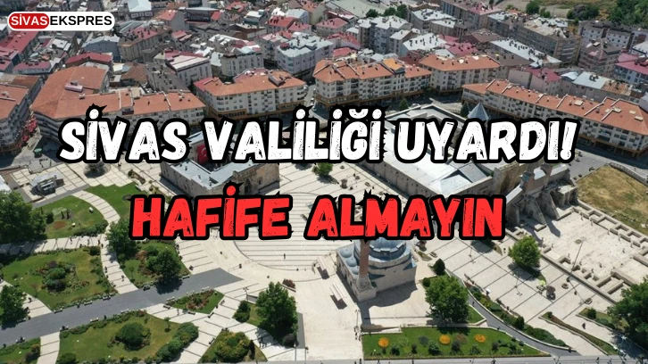 Sivas Valiliği Uyardı! Hafife Almayın