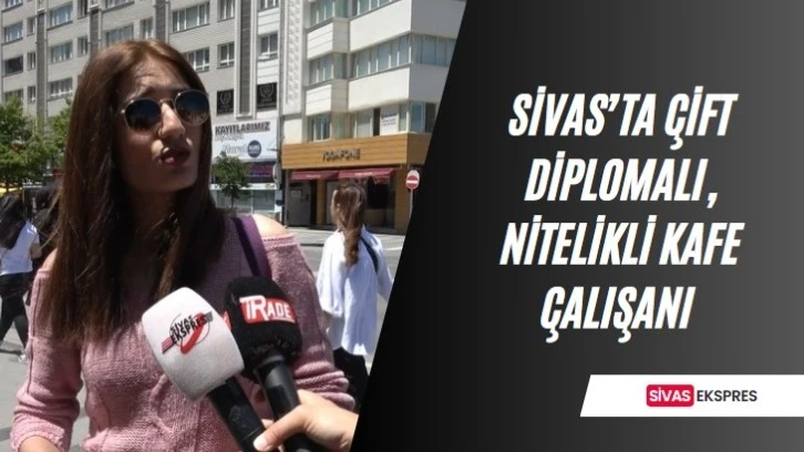Sivas’ta Çift Diplomalı, Nitelikli Kafe Çalışanı