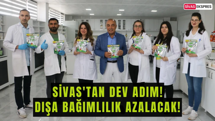 Sivas'tan Dev Adım! Dışa Bağımlılık Azalacak!