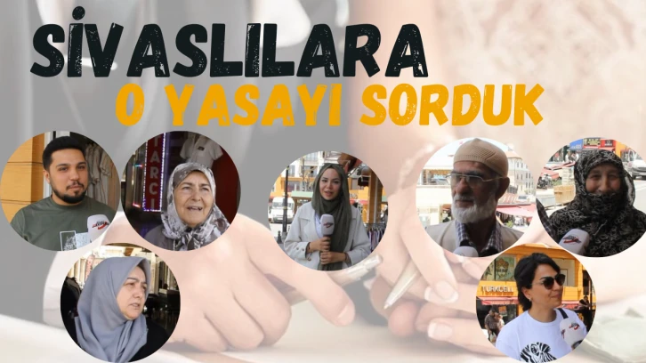 Sivaslılara O Yasayı Sorduk