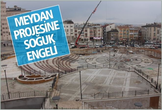 MEYDAN PROJESİNE  SOĞUK ENGELİ
