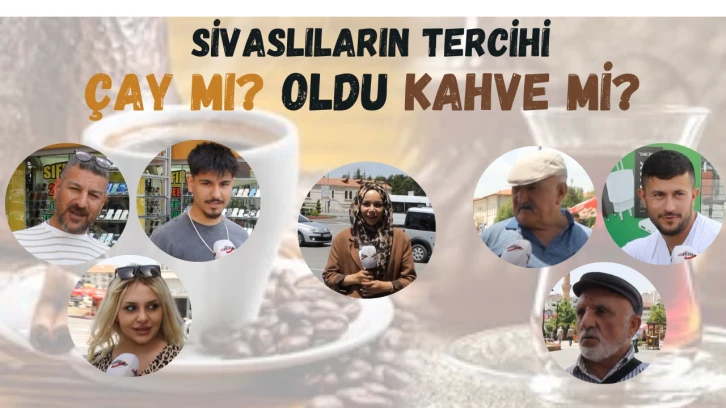 Sivaslıların Tercihi Çay Mı? Oldu Kahve Mi?