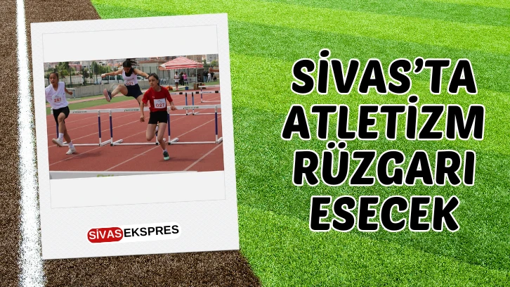 Sivas’ta Atletizm Rüzgarı Esecek