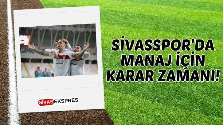 Sivasspor'da Manaj İçin Karar Zamanı!
