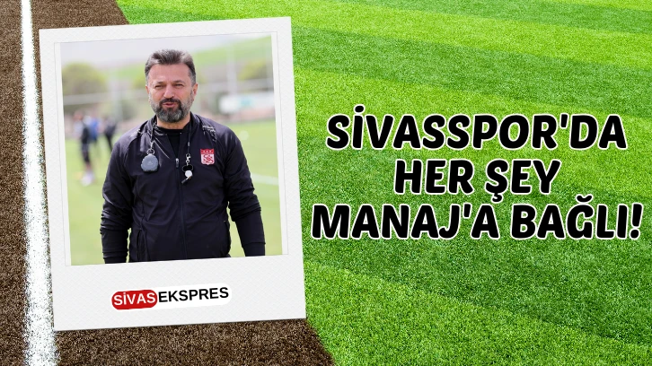 Sivasspor'da Her Şey Manaj'a Bağlı!
