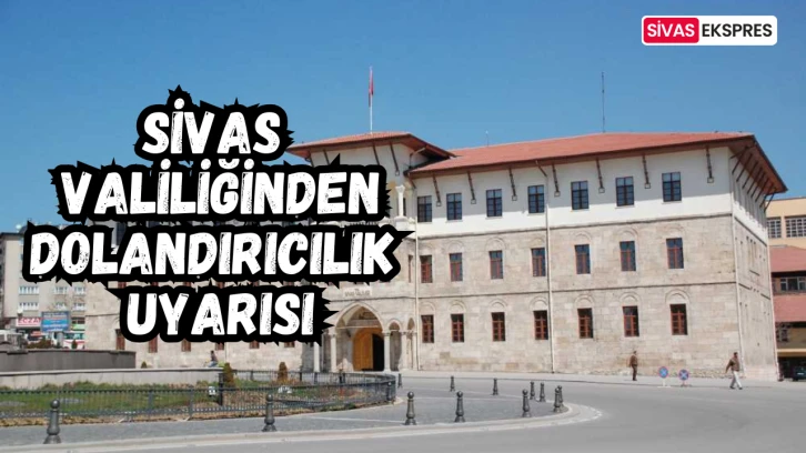 Sivas Valiliğinden Dolandırıcılık Uyarısı
