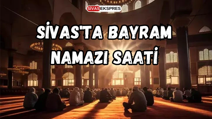 Sivas'ta Bayram Namazı Saati