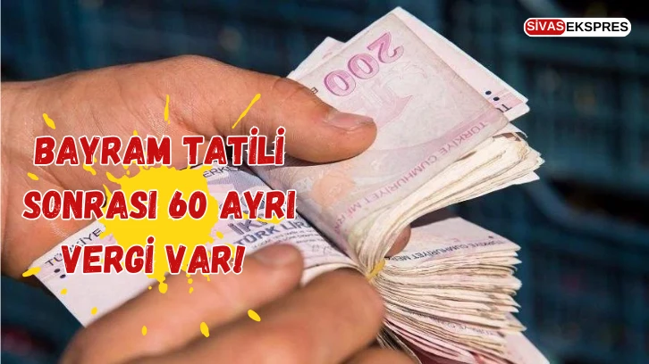 Bayram Tatili Sonrası 60 Ayrı Vergi Var! 