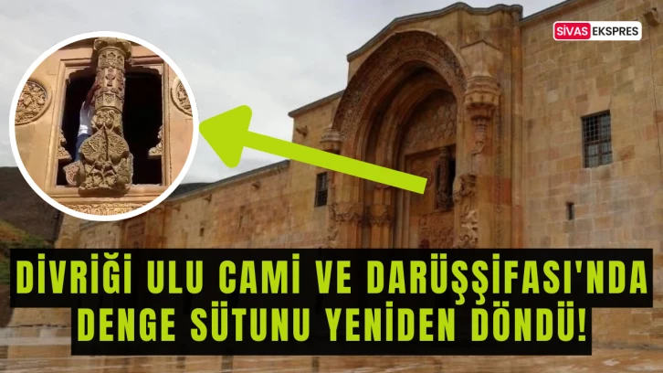 Divriği Ulu Cami ve Darüşşifası'nda Denge Sütunu Yeniden Döndü!