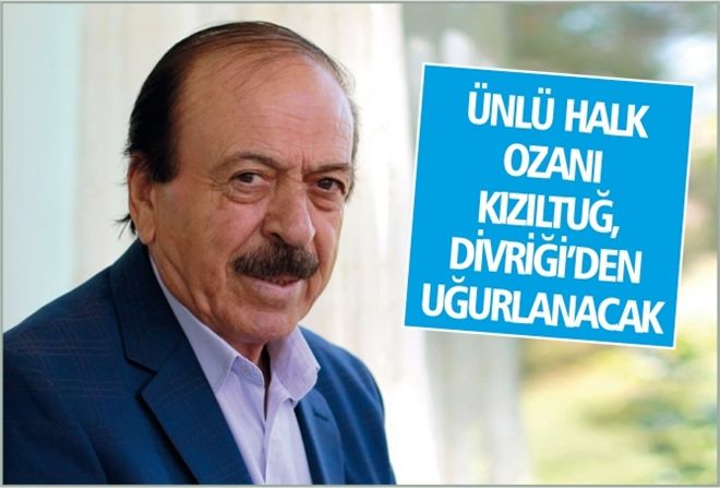 KIZILTUĞ, DİVRİĞİ´DEN UĞURLANACAK