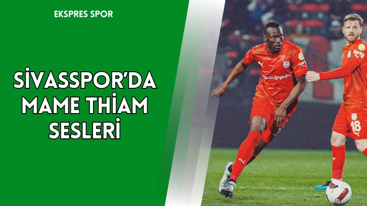 Sivasspor’da Mame Thiam Sesleri
