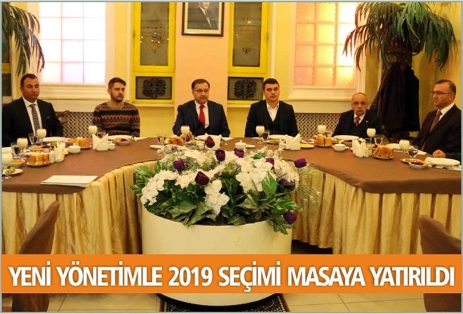 YENİ YÖNETİMLE 2019 SEÇİMİ MASAYA YATIRILDI