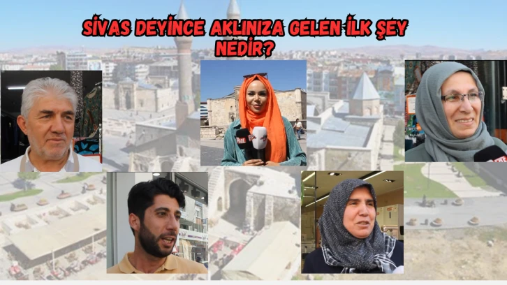 Sivas Deyince Aklınıza Gelen İlk Şey Nedir?