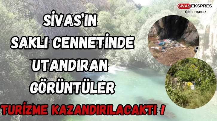 Sivas’ın Saklı Cennetinde Utandıran Görüntüler