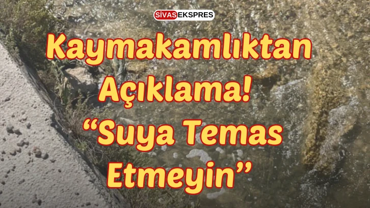 Kaymakamlıktan Açıklama:  “Suya Temas Etmeyin’’