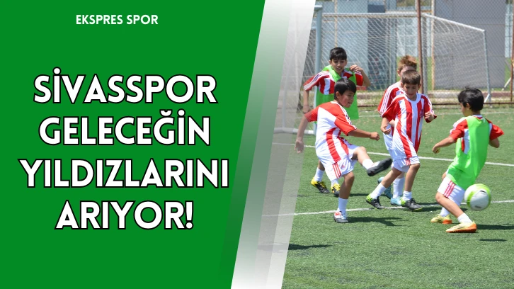 Sivasspor Geleceğin Yıldızlarını Arıyor!