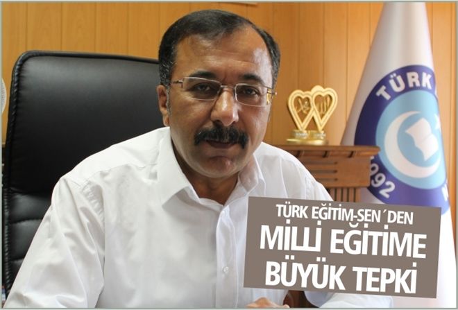 TÜRK EĞİTİM-SEN´DEN MİLLİ EĞİTİME BÜYÜK TEPKİ