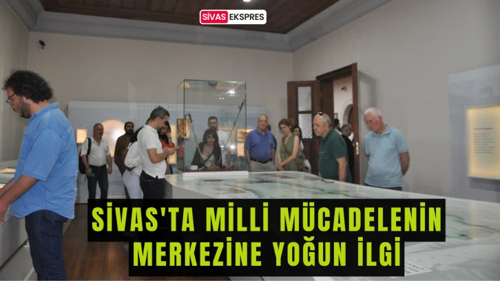 Sivas'ta Milli Mücadelenin Merkezine Yoğun İlgi