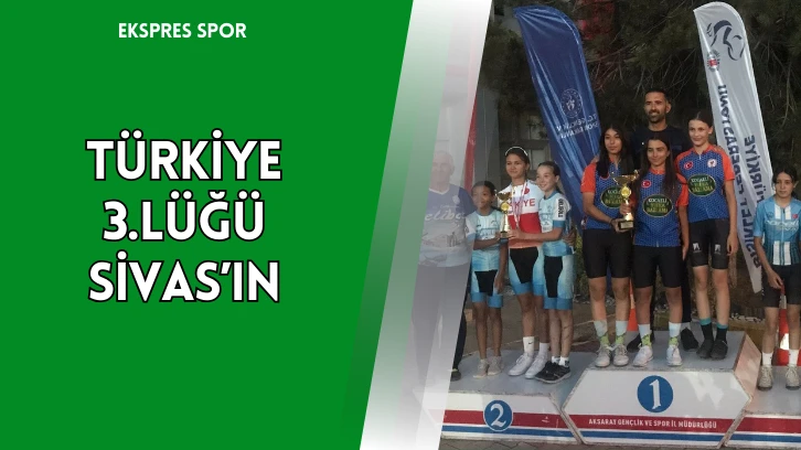 Türkiye 3.lüğü Sivas’ın