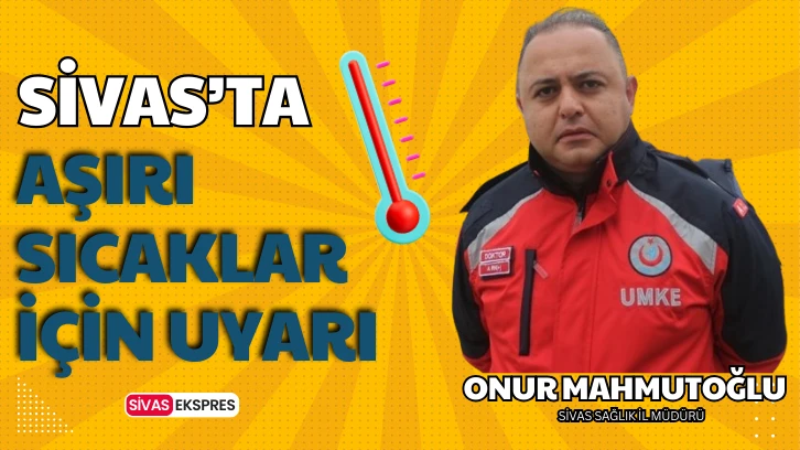 Sivas'ta Aşırı Sıcaklar İçin Uyarı