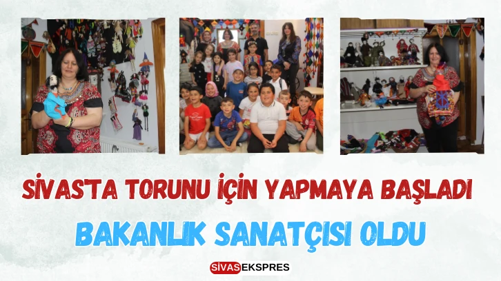 Sivas'ta Torunu İçin Yapmaya Başladı, Bakanlık Sanatçısı Oldu
