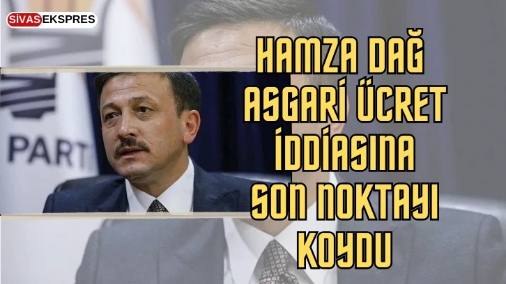 Hamza Dağ Asgari Ücret İddiasına Son Noktayı Koydu