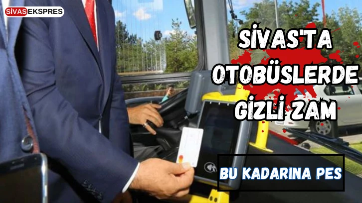 Sivas'ta Otobüslerde Gizli Zam