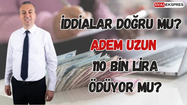 İddialar Doğru Mu? Adem Uzun 110 Bin Lira Ödüyor Mu?