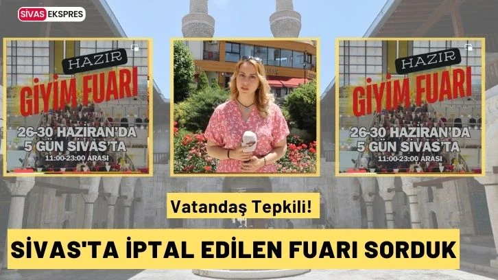 Sivas'ta İptal Edilen Fuarı Sorduk, Vatandaş Tepkili!