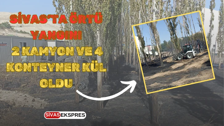 Sivas’ta Örtü Yangını: 2 Kamyon ve 4 Konteyner Kül Oldu
