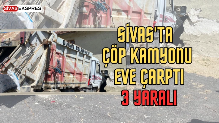 Sivas'ta Çöp Kamyonu Eve Çarptı: 3 Yaralı