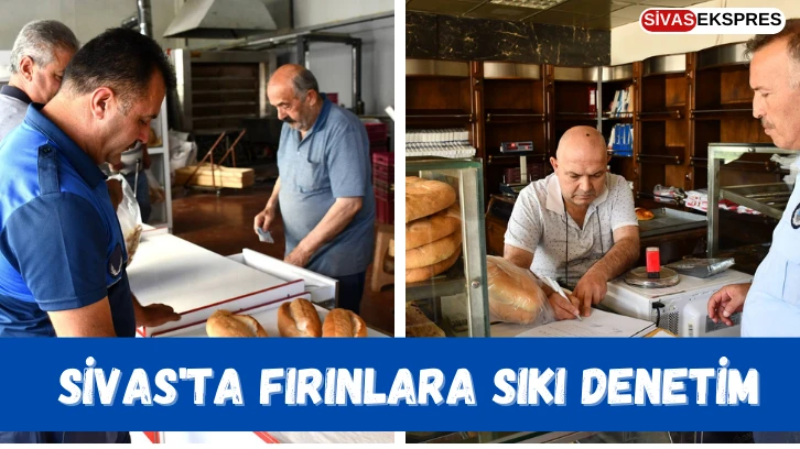 Sivas'ta Fırınlara Sıkı Denetim