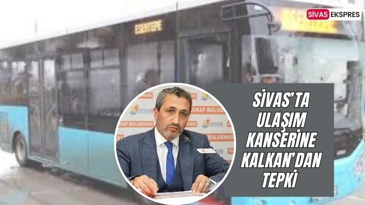 Sivas’ta Ulaşım Kanserine Kalkan’dan Tepki!