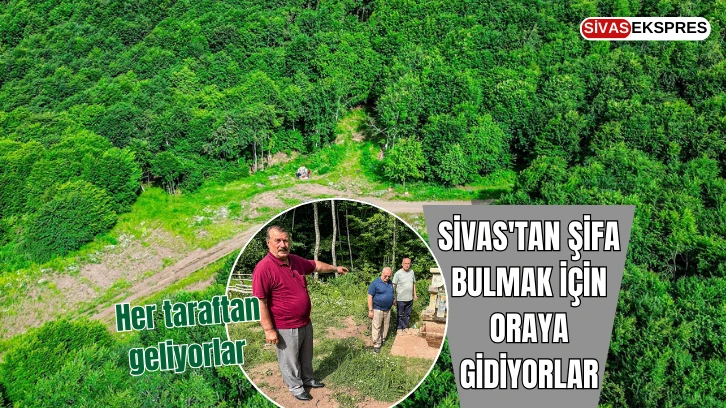 Sivas'tan Şifa Bulmak İçin Oraya Gidiyorlar