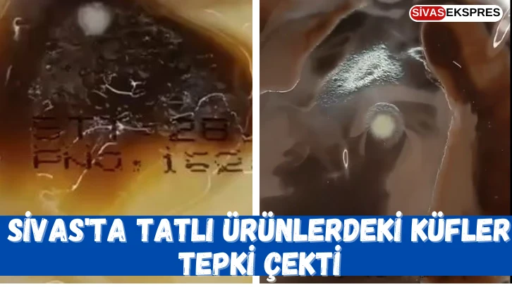 Sivas'ta Tatlı Ürünlerdeki Küfler Tepki Çekti